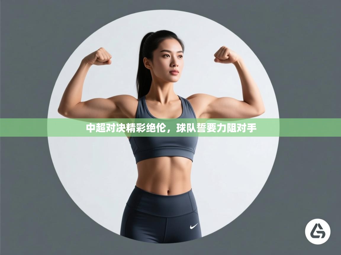 中超对决精彩绝伦，球队誓要力阻对手  第2张