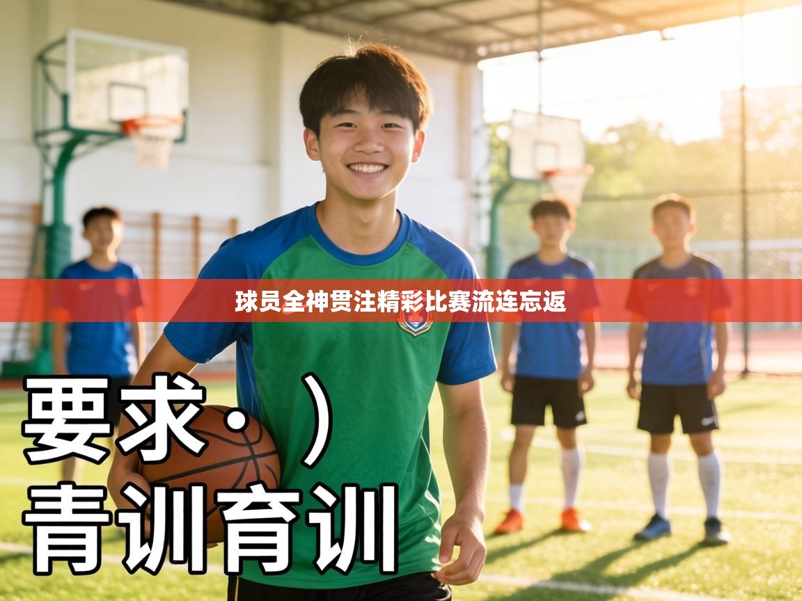 球员全神贯注精彩比赛流连忘返  第1张